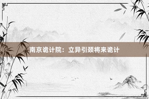 南京诡计院:立异引颈将来诡计