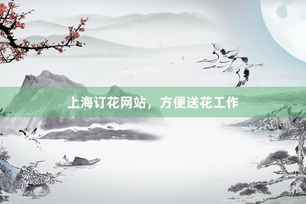 上海订花网站，方便送花工作