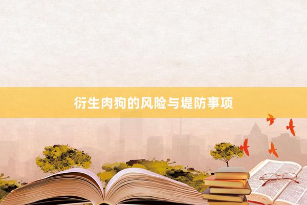 衍生肉狗的风险与堤防事项